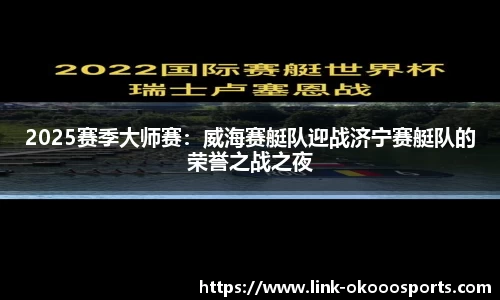 2025赛季大师赛：威海赛艇队迎战济宁赛艇队的荣誉之战之夜