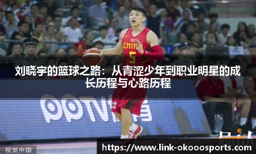 刘晓宇的篮球之路:从青涩少年到职业明星的成长历程与心路历程